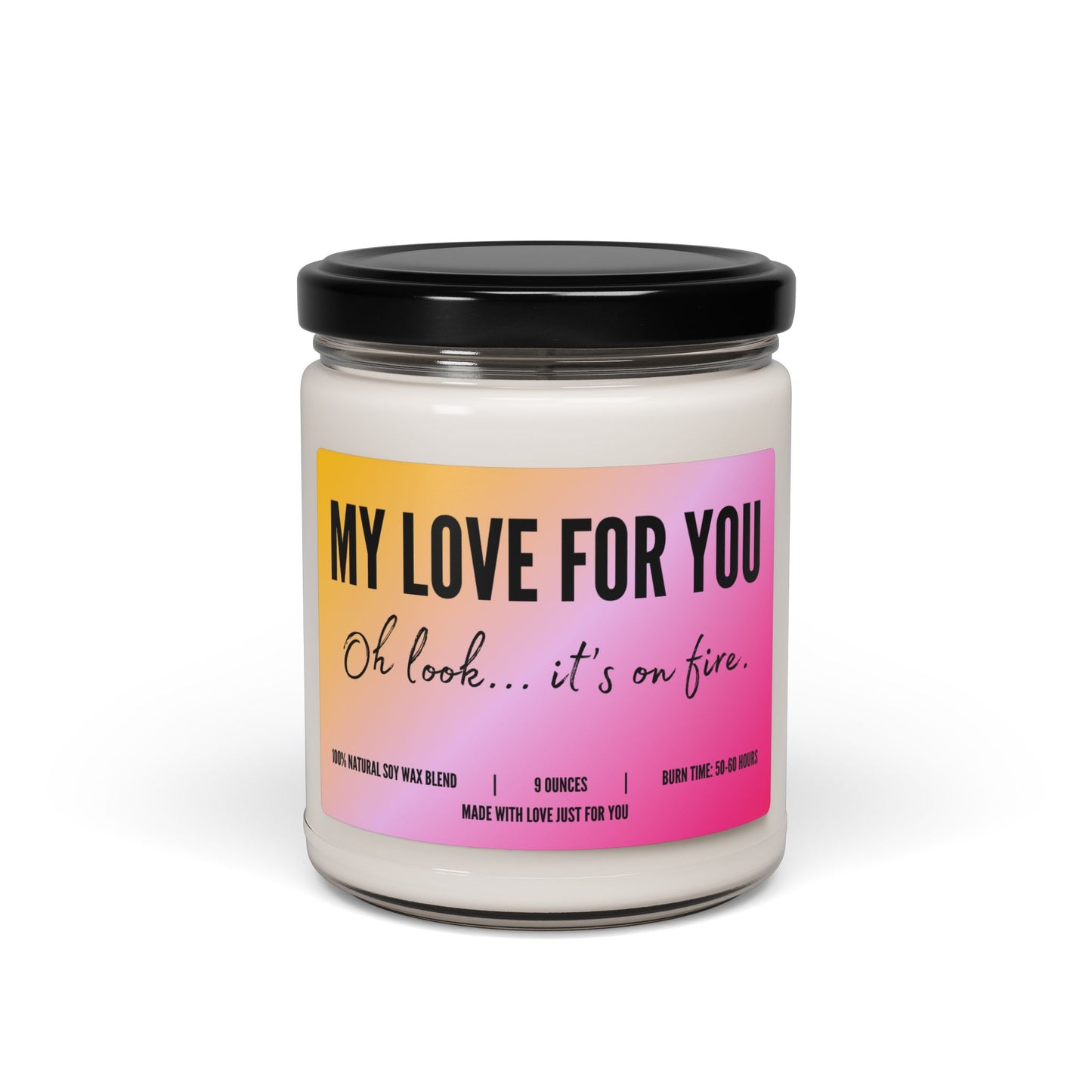 "My Love For You....Oh look...it's on fire!" Candle (add personalized message)